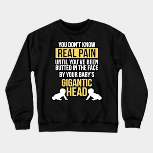 Real Pain Is When Babys Gigantic Head Hits Your Face Funny Crewneck Sweatshirt